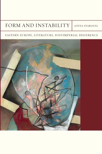 Form and Instability: Eastern Europe, Literature, Postimperial Difference